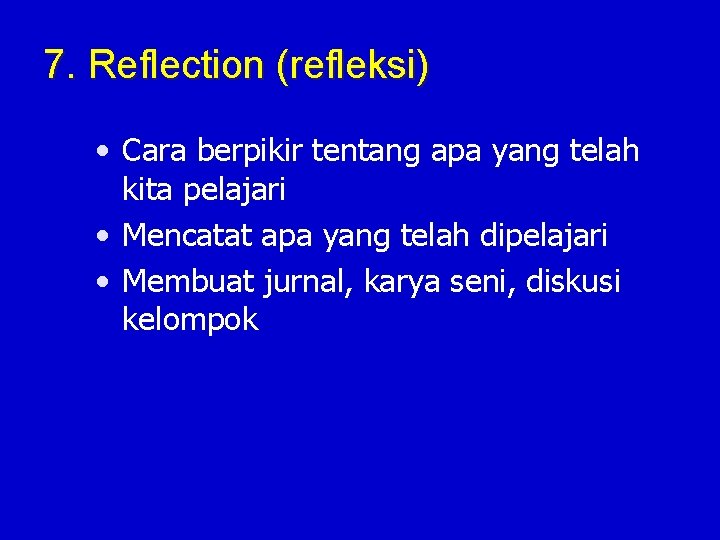 7. Reflection (refleksi) • Cara berpikir tentang apa yang telah kita pelajari • Mencatat