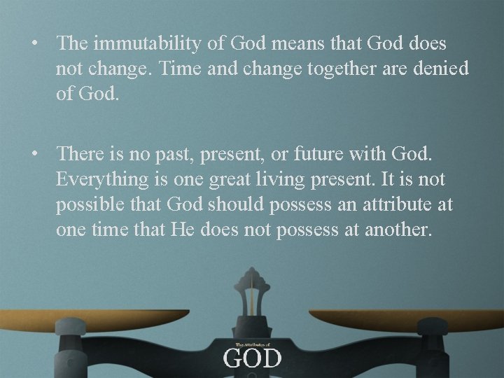  • The immutability of God means that God does not change. Time and
