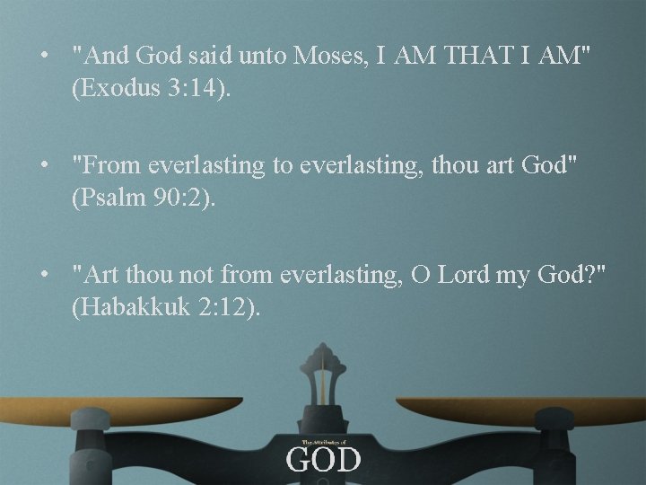  • "And God said unto Moses, I AM THAT I AM" (Exodus 3: