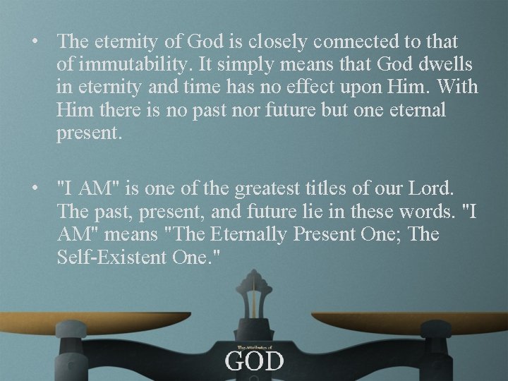  • The eternity of God is closely connected to that of immutability. It