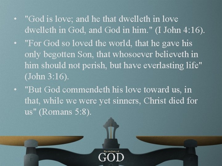  • "God is love; and he that dwelleth in love dwelleth in God,