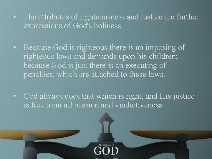  • The attributes of righteousness and justice are further expressions of God's holiness.