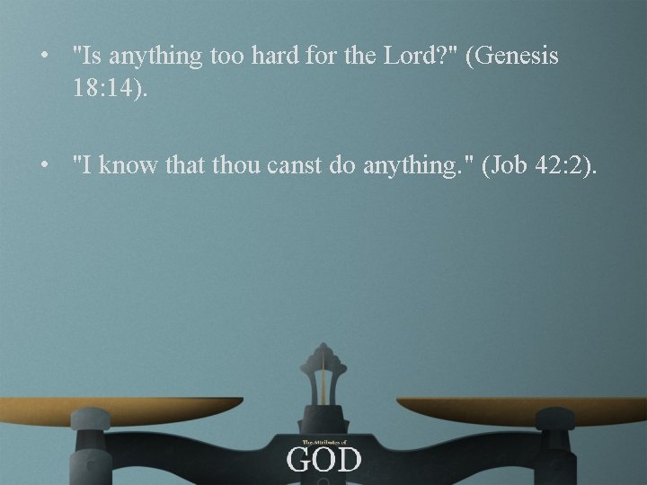  • "Is anything too hard for the Lord? " (Genesis 18: 14). •