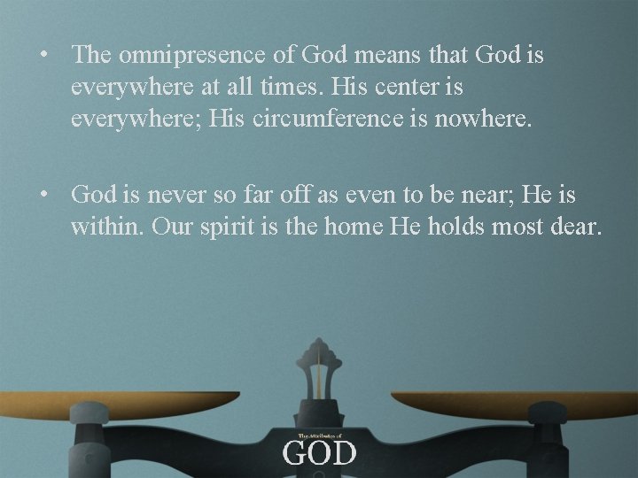  • The omnipresence of God means that God is everywhere at all times.