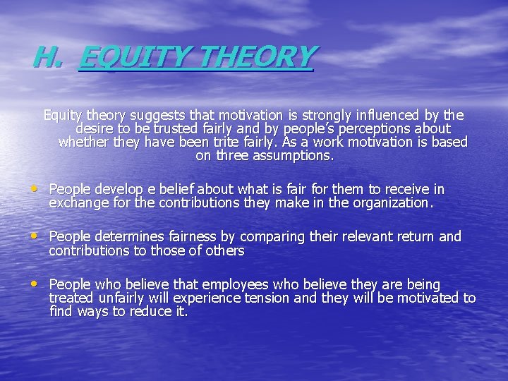 H. EQUITY THEORY Equity theory suggests that motivation is strongly influenced by the desire