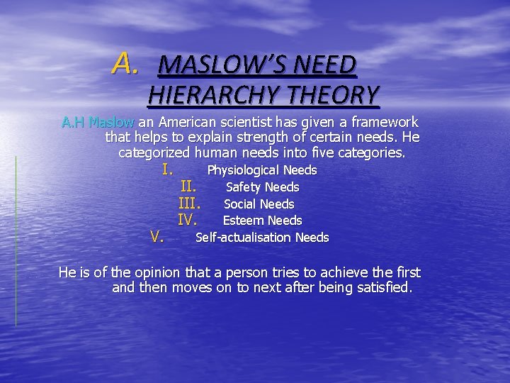 A. MASLOW’S NEED HIERARCHY THEORY A. H Maslow an American scientist has given a