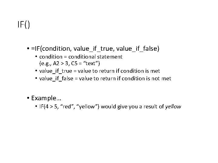 IF() • =IF(condition, value_if_true, value_if_false) • condition = conditional statement (e. g. , A