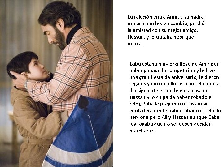 La relación entre Amir, y su padre mejoró mucho, en cambio, perdió la amistad