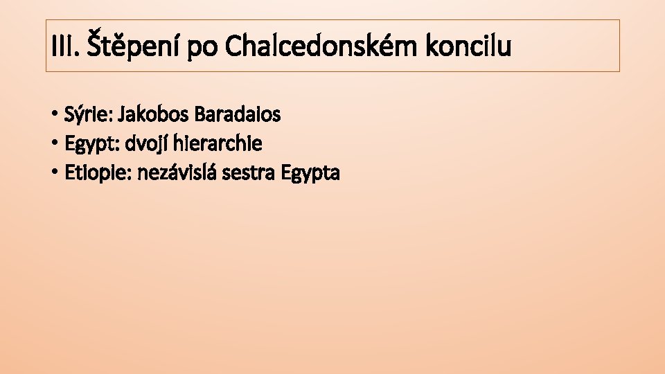 III. Štěpení po Chalcedonském koncilu • Sýrie: Jakobos Baradaios • Egypt: dvojí hierarchie •