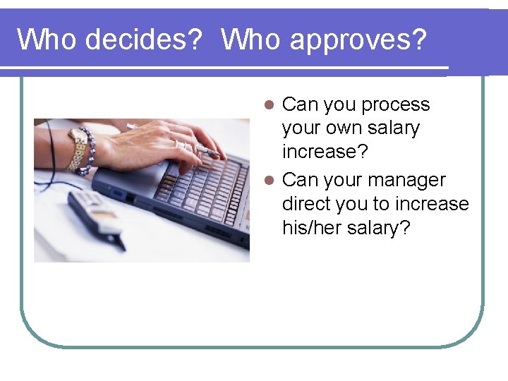 Who decides? Who approves? Can you process your own salary increase? l Can your