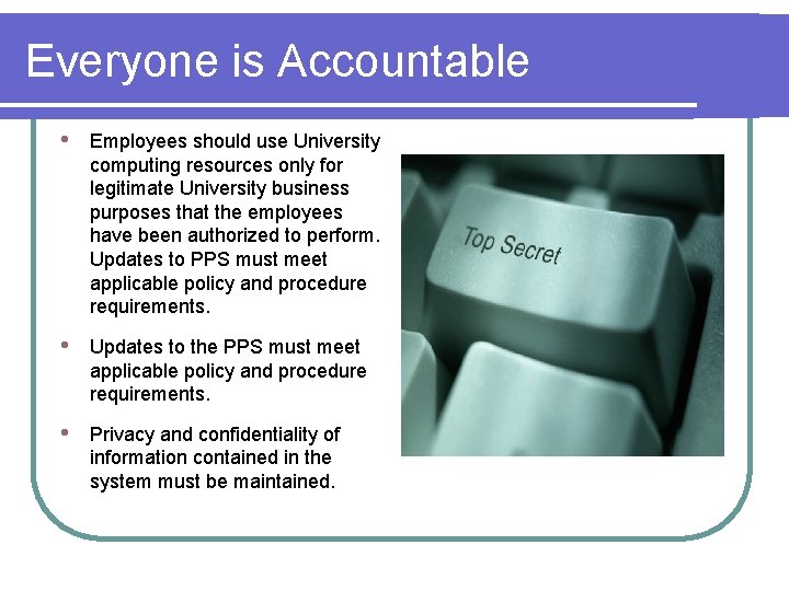 Everyone is Accountable • Employees should use University computing resources only for legitimate University