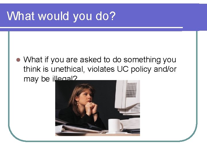 What would you do? l What if you are asked to do something you