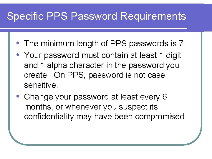 Specific PPS Password Requirements • • • The minimum length of PPS passwords is