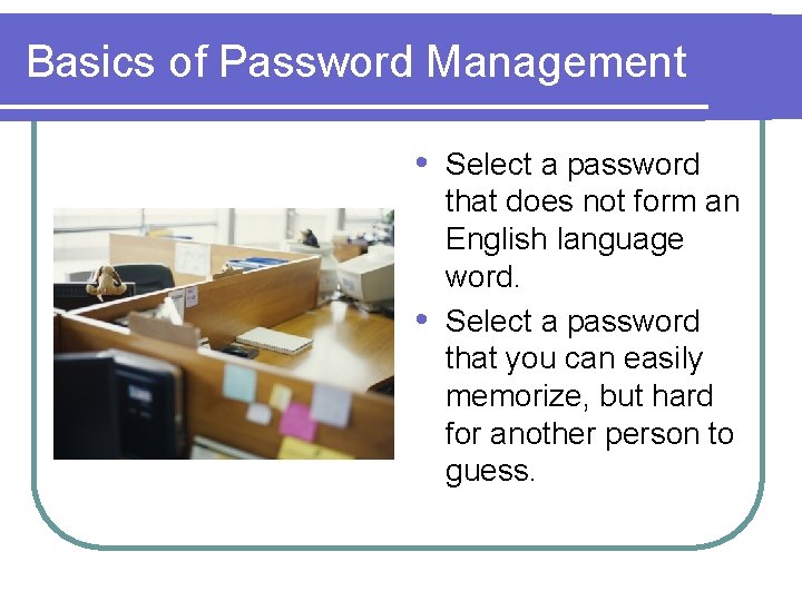 Basics of Password Management • • Select a password that does not form an