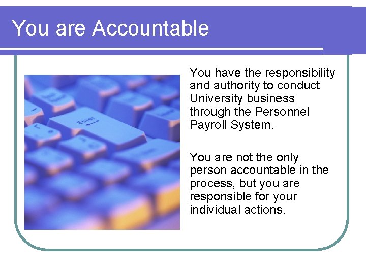 You are Accountable You have the responsibility and authority to conduct University business through