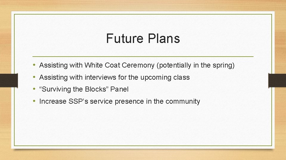 Future Plans • • Assisting with White Coat Ceremony (potentially in the spring) Assisting
