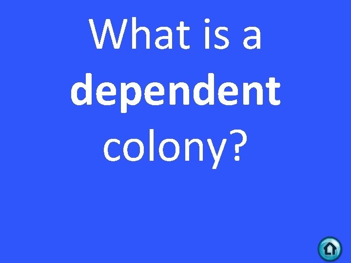 What is a dependent colony? 