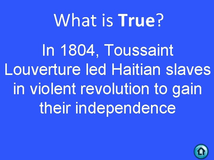 What is True? In 1804, Toussaint Louverture led Haitian slaves in violent revolution to