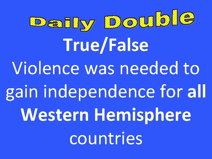 True/False Violence was needed to gain independence for all Western Hemisphere countries 