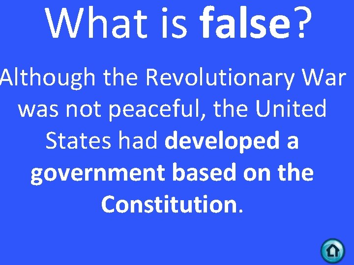 What is false? Although the Revolutionary War was not peaceful, the United States had