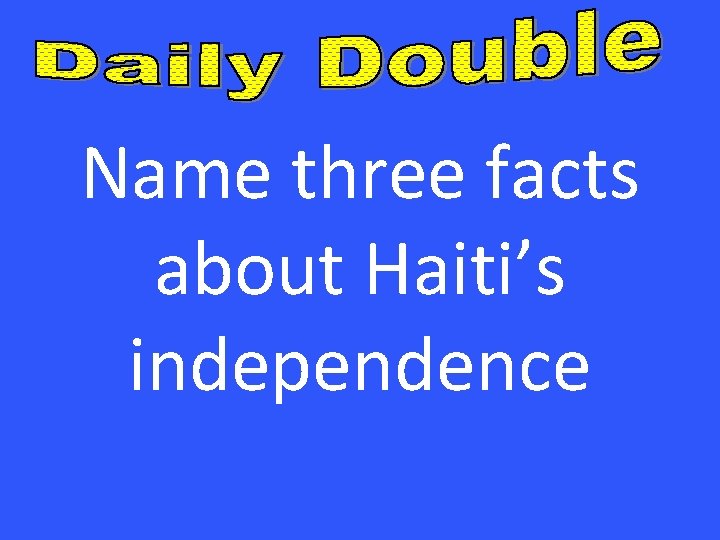 Name three facts about Haiti’s independence 