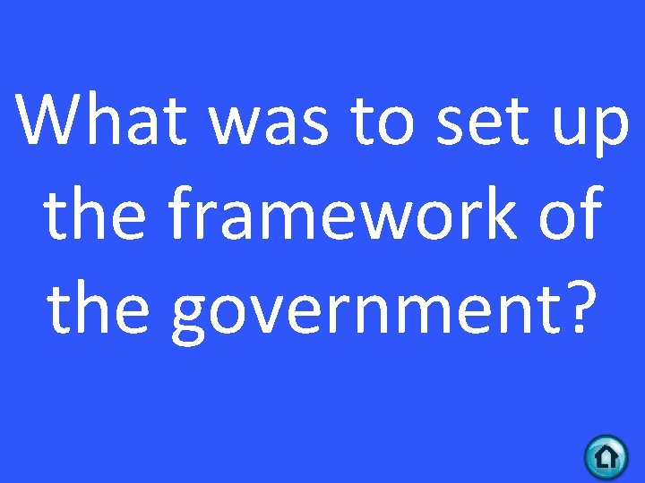 What was to set up the framework of the government? 