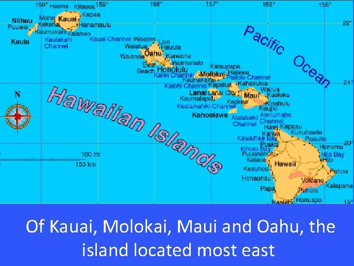 Of Kauai, Molokai, Maui and Oahu, the island located most east 