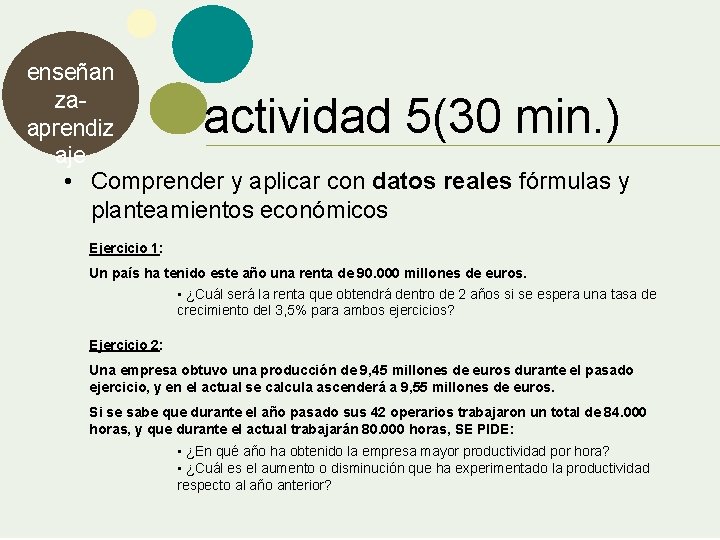 enseñan zaaprendiz aje • Comprender y aplicar con datos reales fórmulas y planteamientos económicos