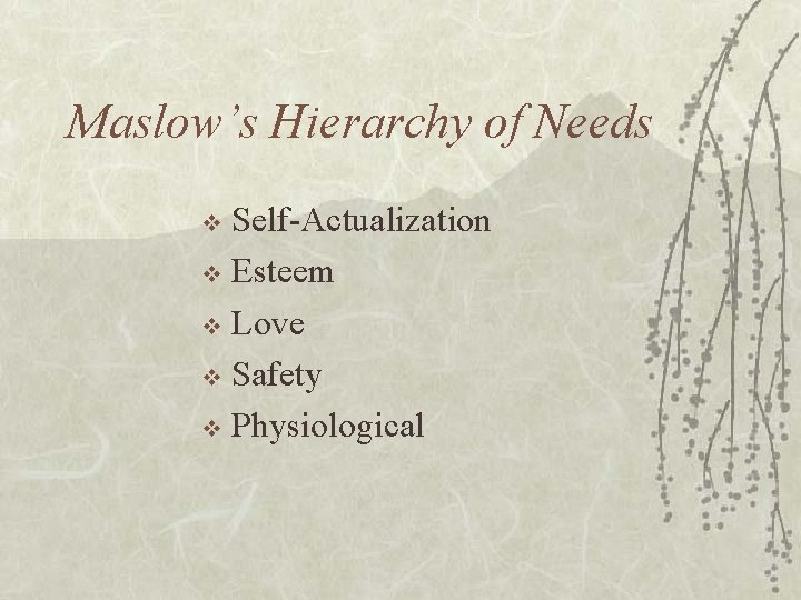 Maslow’s Hierarchy of Needs Self-Actualization v Esteem v Love v Safety v Physiological v