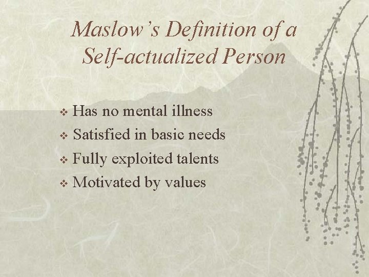 Maslow’s Definition of a Self-actualized Person Has no mental illness v Satisfied in basic