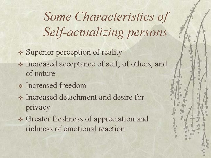 Some Characteristics of Self-actualizing persons v v v Superior perception of reality Increased acceptance