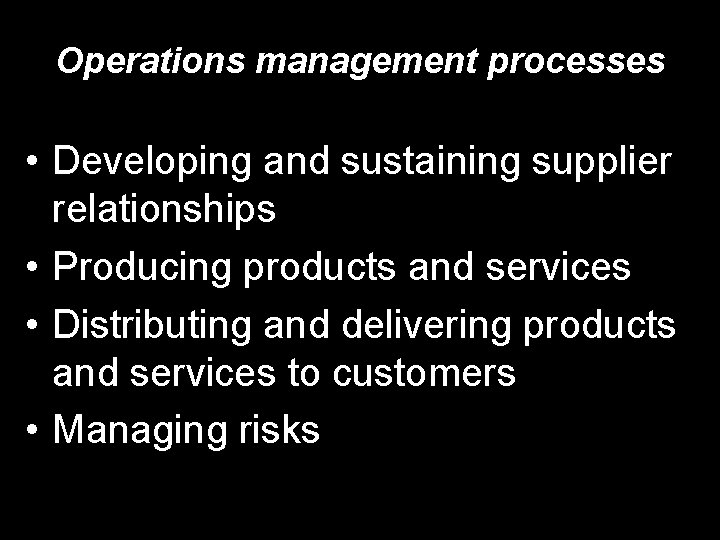 Operations management processes • Developing and sustaining supplier relationships • Producing products and services