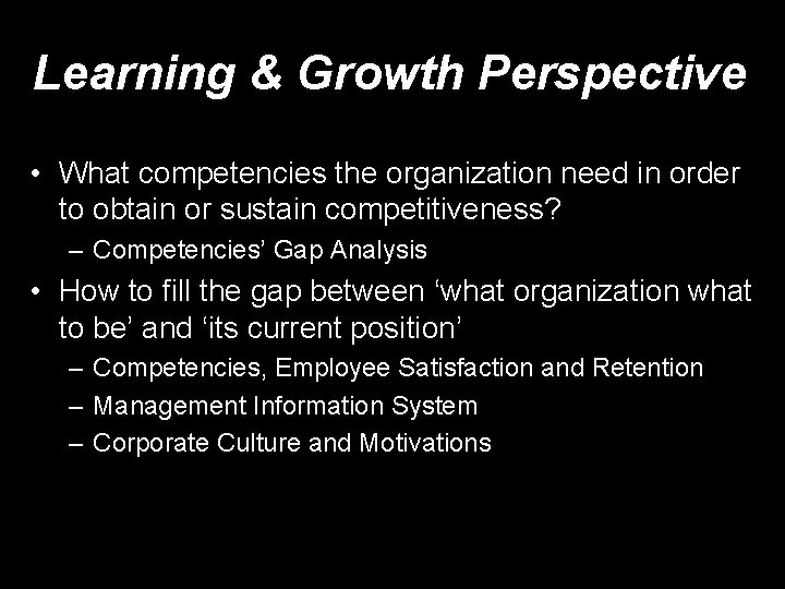 Learning & Growth Perspective • What competencies the organization need in order to obtain
