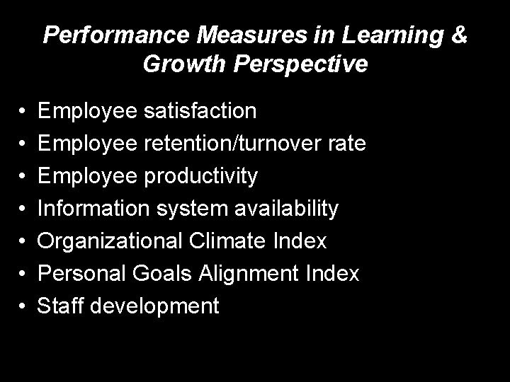 Performance Measures in Learning & Growth Perspective • • Employee satisfaction Employee retention/turnover rate