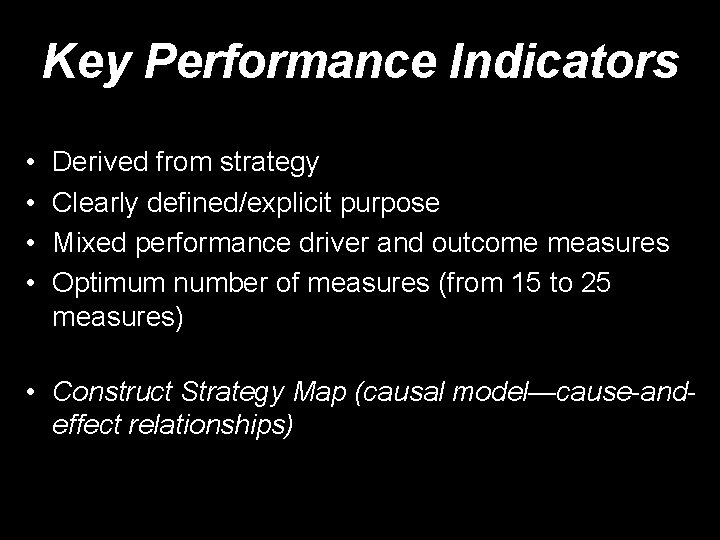 Key Performance Indicators • • Derived from strategy Clearly defined/explicit purpose Mixed performance driver