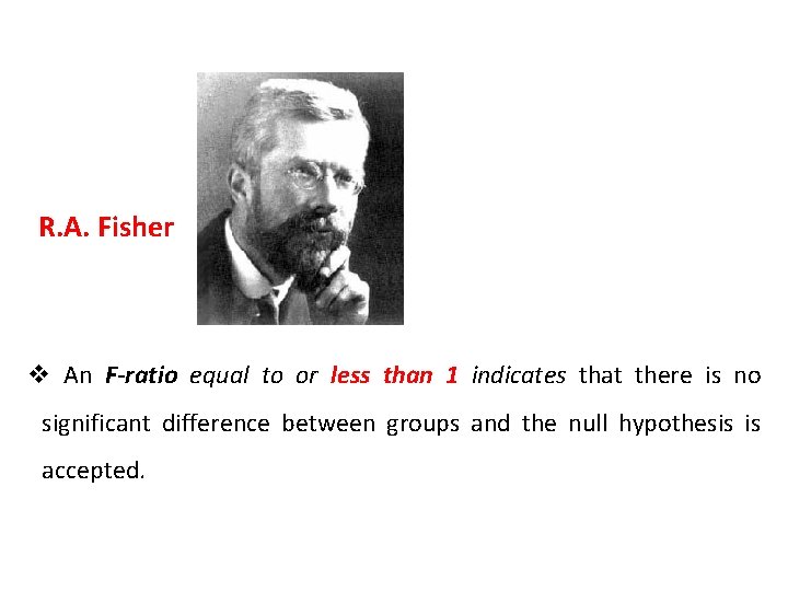 R. A. Fisher v An F-ratio equal to or less than 1 indicates that
