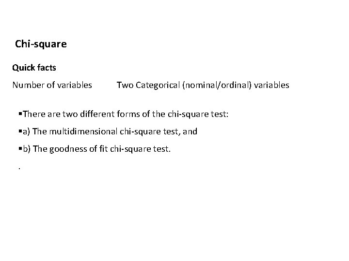 Chi-square Quick facts Number of variables Two Categorical (nominal/ordinal) variables §There are two different