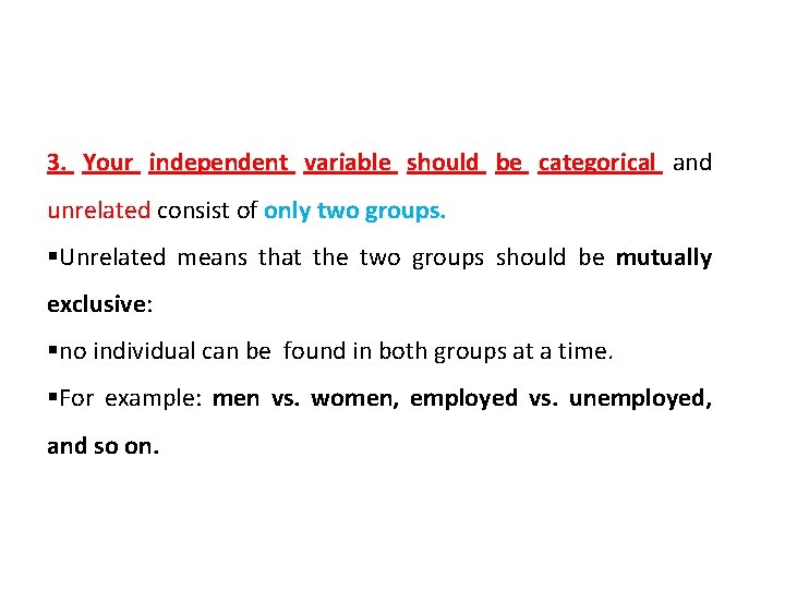 3. Your independent variable should be categorical and unrelated consist of only two groups.