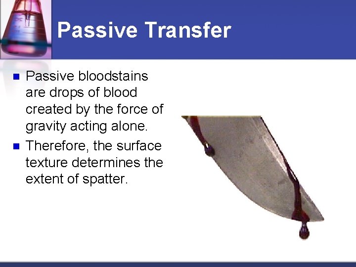 Passive Transfer n n Passive bloodstains are drops of blood created by the force