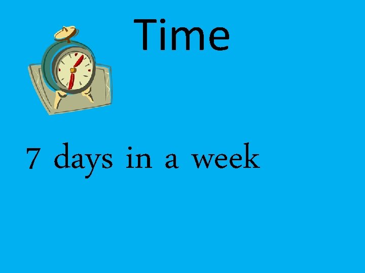 Time 7 days in a week 