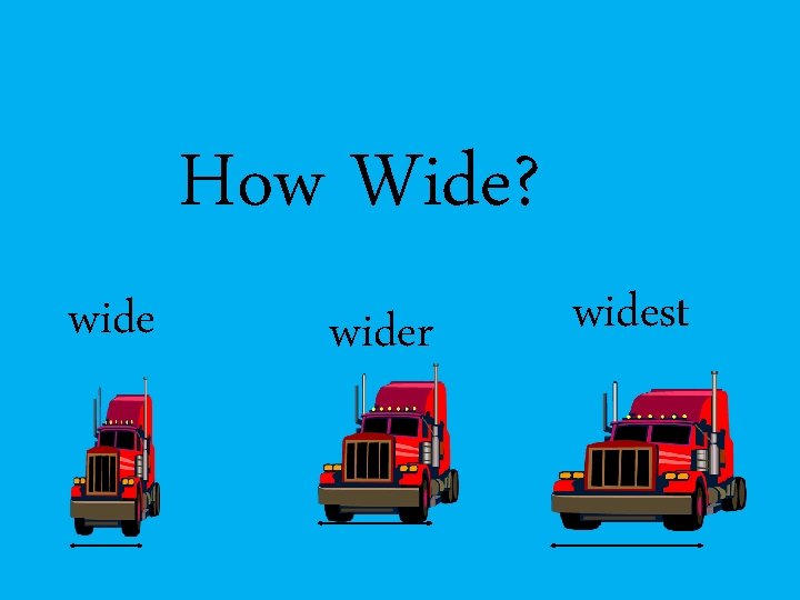 How Wide? wider widest 