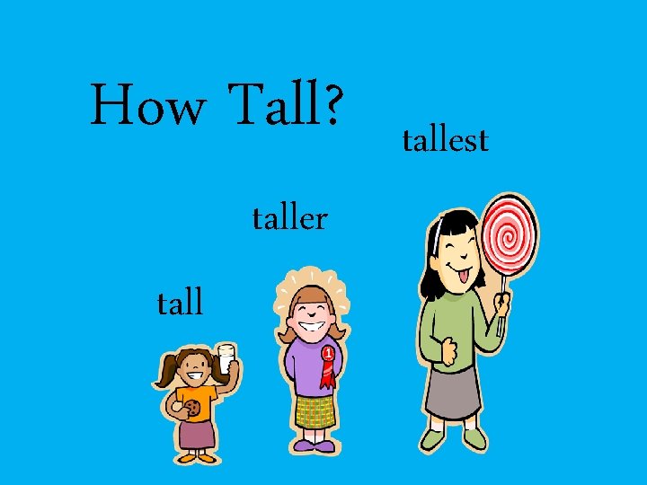 How Tall? taller tallest 