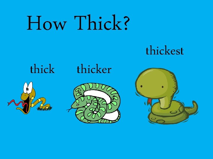 How Thick? thicker thickest 