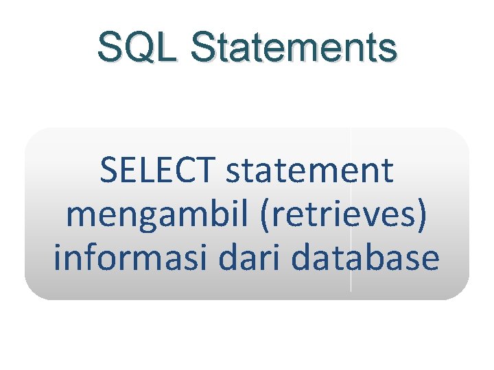 SQL Statements SELECT statement mengambil (retrieves) informasi dari database 