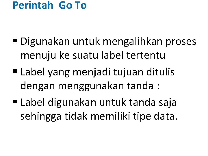 Perintah Go To § Digunakan untuk mengalihkan proses menuju ke suatu label tertentu §