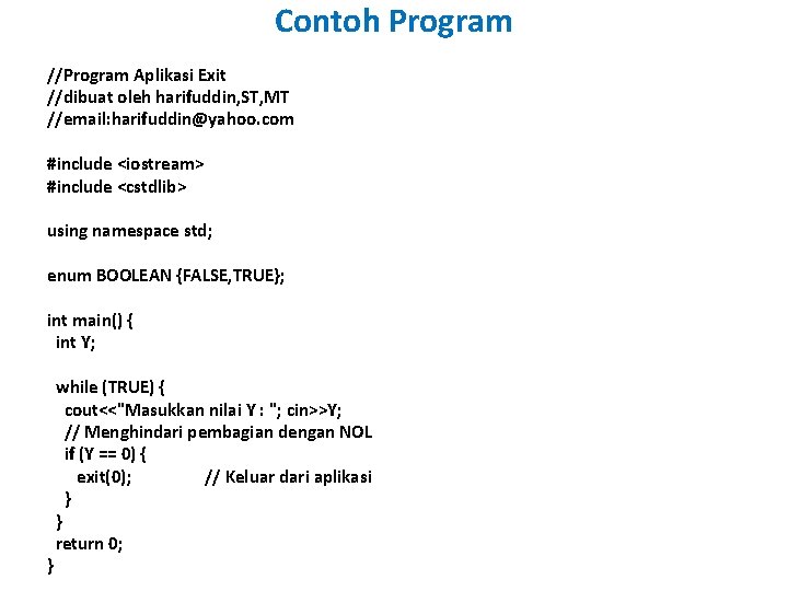 Contoh Program //Program Aplikasi Exit //dibuat oleh harifuddin, ST, MT //email: harifuddin@yahoo. com #include