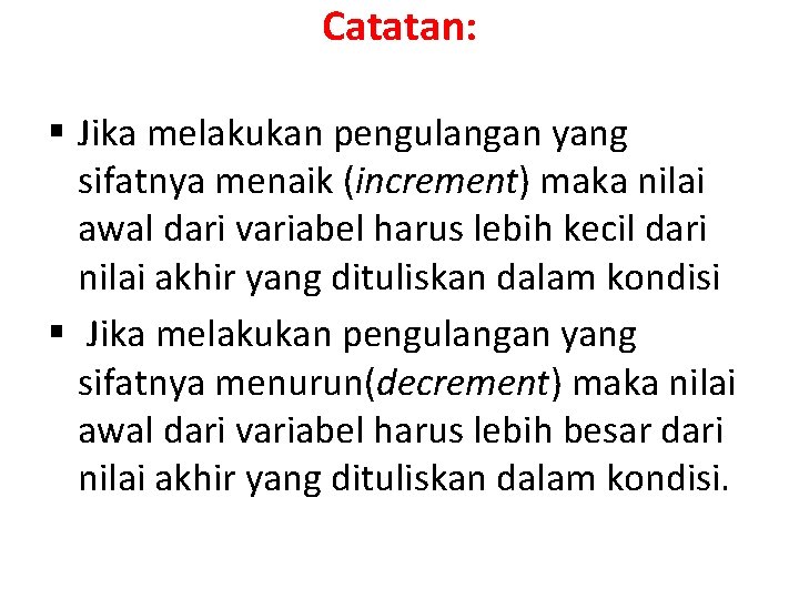 Catatan: § Jika melakukan pengulangan yang sifatnya menaik (increment) maka nilai awal dari variabel