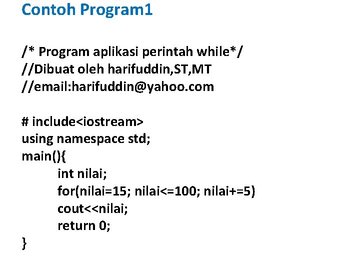 Contoh Program 1 /* Program aplikasi perintah while*/ //Dibuat oleh harifuddin, ST, MT //email: