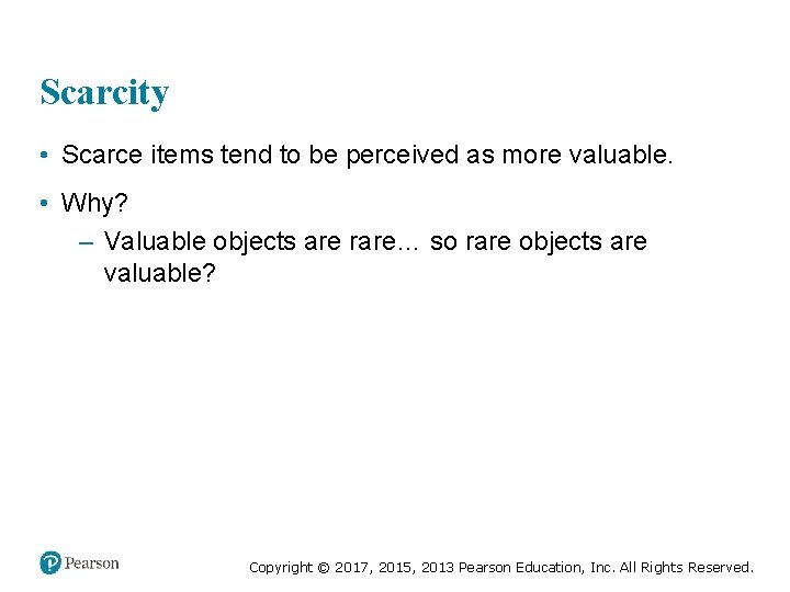 Scarcity • Scarce items tend to be perceived as more valuable. • Why? –