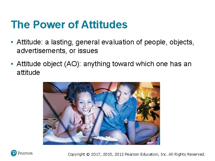 The Power of Attitudes • Attitude: a lasting, general evaluation of people, objects, advertisements,